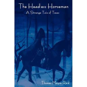 The Headless Horseman: A Strange Tale of Texas (the Complete Volume) - Paperback