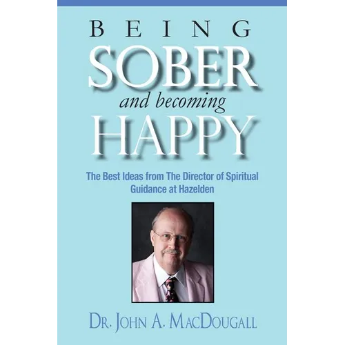 Being Sober and Becoming Happy: The Best Ideas from The Director of Spiritual Guidance at Hazelden - Paperback