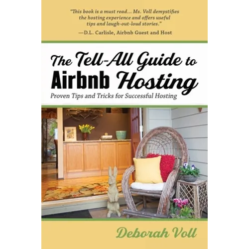 The Tell-All Guide to Airbnb Hosting: Proven Tips and Tricks for Successful Hosting - Paperback