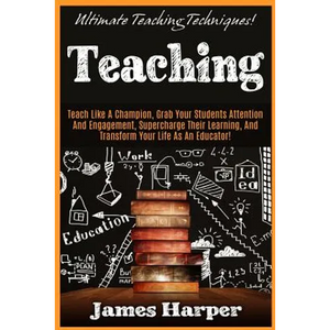 Teaching: Ultimate Teaching Techniques! Teach Like A Champion, Grab Your Students Attention And Engagement, Supercharge Their Le - Paperback