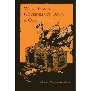 What Has the Government Done to Our Money? [Reprint of First Edition] - Paperback
