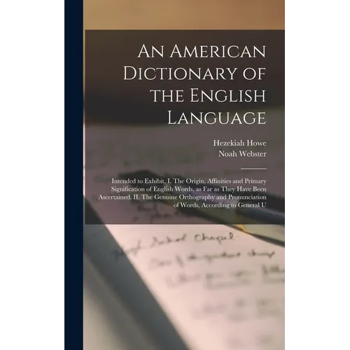 An American Dictionary of the English Language: Intended to Exhibit, I. The Origin, Affinities and Primary Signification of English Words, as far as T - Hardcover