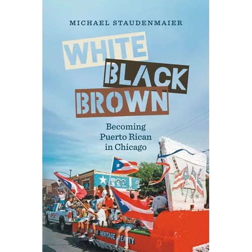 White, Black, Brown: Becoming Puerto Rican in Chicago - Hardcover