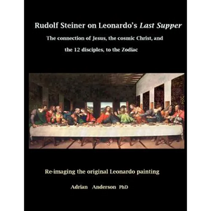 Rudolf Steiner on Leonardo's Last Supper: The Connection of Jesus, the Cosmic Christ, and the 12 Disciples, to the Zodiac - Paperback
