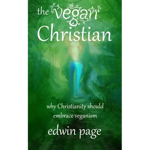 The Vegan Christian: Why Christianity Should Embrace Veganism - Paperback
