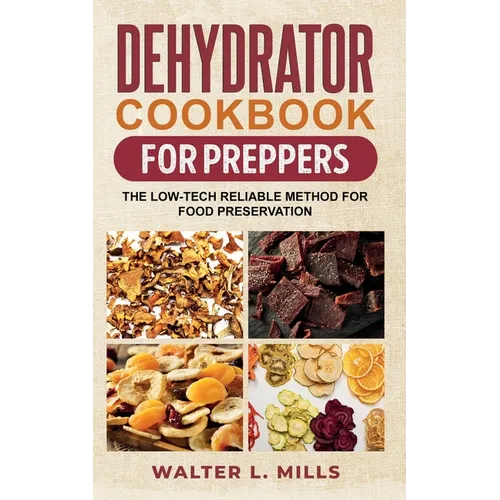 Dehydrator Cookbook For Preppers: The Low-Tech Reliable Method For Food Preservation - Paperback