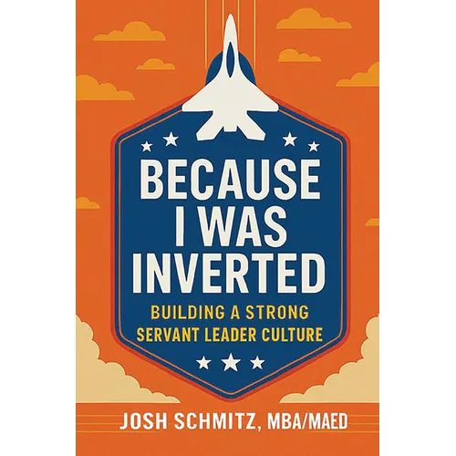 Because I Was Inverted: Building a Strong Servant Leader Culture - Paperback