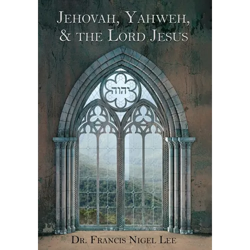 Jehovah, Yahweh, and the Lord Jesus: A Study in the History of Doctrine Anent God's Name JHVH - Hardcover