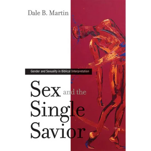 Sex and the Single Savior: Gender and Sexuality in Biblical Interpretation - Paperback