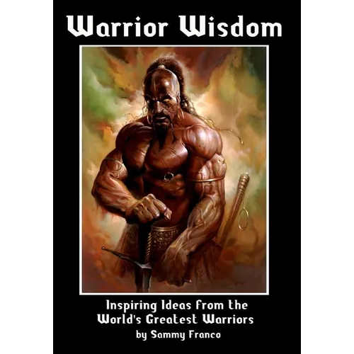 Warrior Wisdom: Inspiring Ideas from the World's Greatest Warriors - Paperback