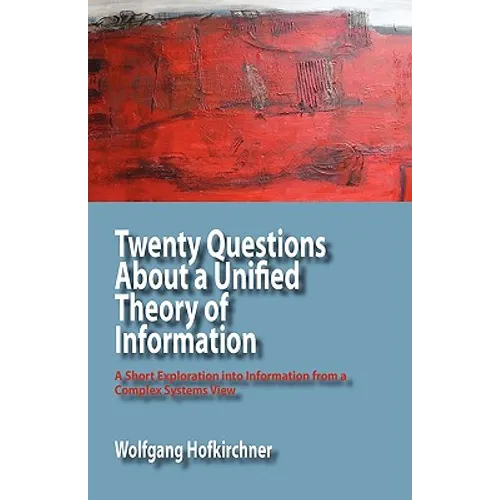 Twenty Questions about a Unified Theory of Information: A Short Exploration Into Information from a Complex Systems View - Paperback