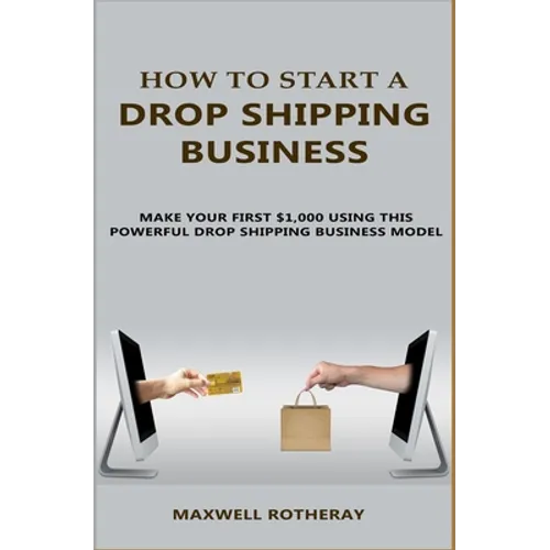 How to Start A Drop Shipping Business: Make Your First $1,000 Using This Powerful Drop Shipping Business Model - Paperback