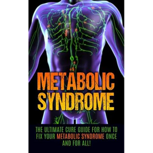 Metabolic Syndrome: The Ultimate Cure Guide for How to Fix Your Metabolic Syndrome Once And For All! - Paperback