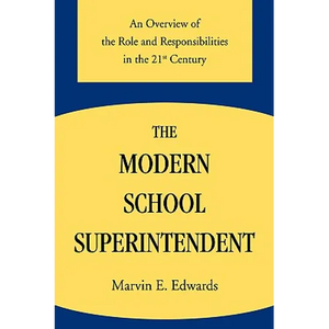 The Modern School Superintendent: An Overview of the Role and Responsibilities in the 21st Century - Paperback