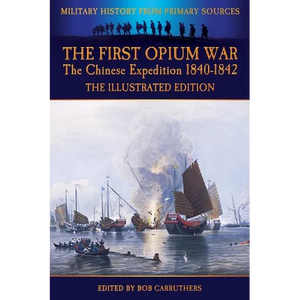 The First Opium War - The Chinese Expedition 1840-1842 - The Illustrated Edition - Paperback