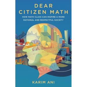 Dear Citizen Math: How Math Class Can Inspire a More Rational and Respectful Society - Paperback