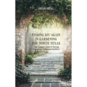 Finding Joy in Gardening for North Texas: Your Complete Guide to Thriving Gardens in Challenging Conditions - Paperback