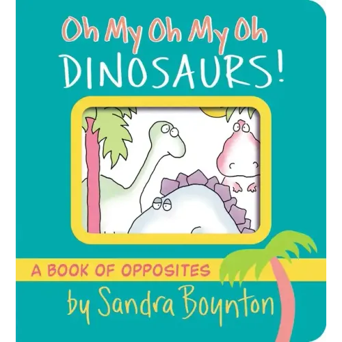 Oh My Oh My Oh Dinosaurs!: A Book of Opposites - Board Book