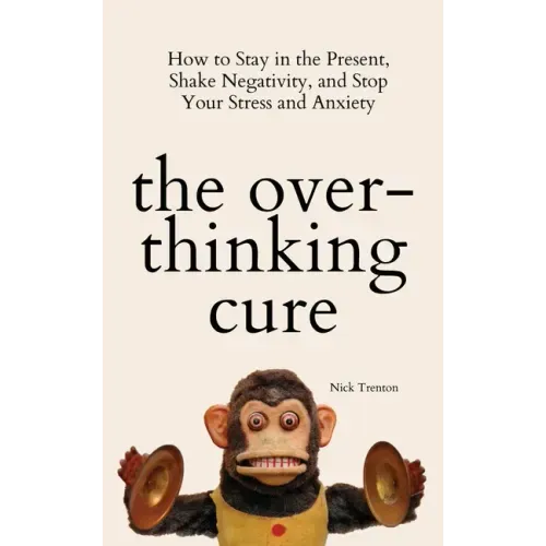 The Overthinking Cure: How to Stay in the Present, Shake Negativity, and Stop Your Stress and Anxiety - Paperback