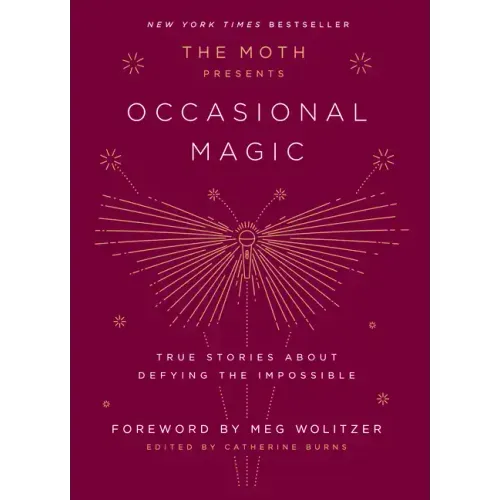 The Moth Presents: Occasional Magic: True Stories about Defying the Impossible - Hardcover