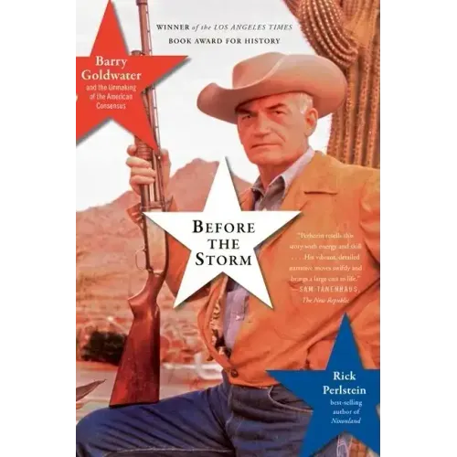 Before the Storm: Barry Goldwater and the Unmaking of the American Consensus - Paperback