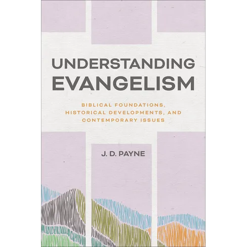 Understanding Evangelism: Biblical Foundations, Historical Developments, and Contemporary Issues - Paperback