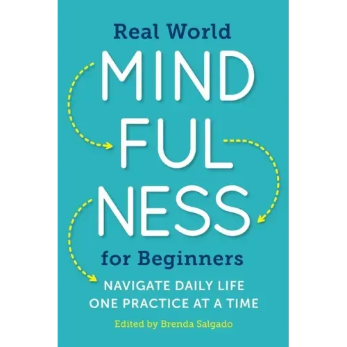 Real World Mindfulness for Beginners: Navigate Daily Life One Practice at a Time - Paperback