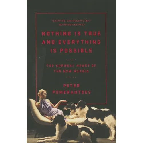 Nothing Is True and Everything Is Possible: The Surreal Heart of the New Russia - Paperback