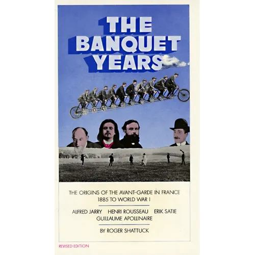 The Banquet Years: The Origins of the Avant-Garde in France, 1885 to World War I - Paperback
