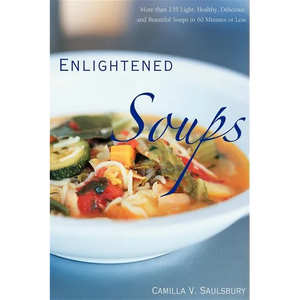 Enlightened Soups: More Than 135 Light, Healthy, Delicious, and Beautiful Soups in 60 Minutes or Less - Hardcover