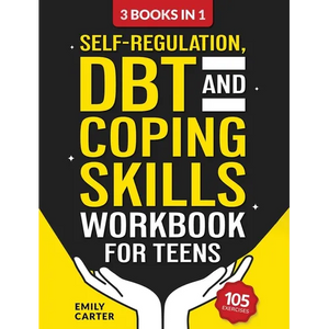 Self-Regulation, DBT and Coping Skills Workbook for Teens: 3 Books in 1 - Tools for Mastering Emotions, Improving Self-Control and Building Emotional - Hardcover