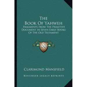 The Book Of Yahweh: Fragments From The Primitive Document In Seven Early Books Of The Old Testament - Paperback