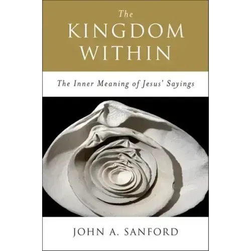 The Kingdom Within: The Inner Meaning of Jesus' Sayings - Paperback