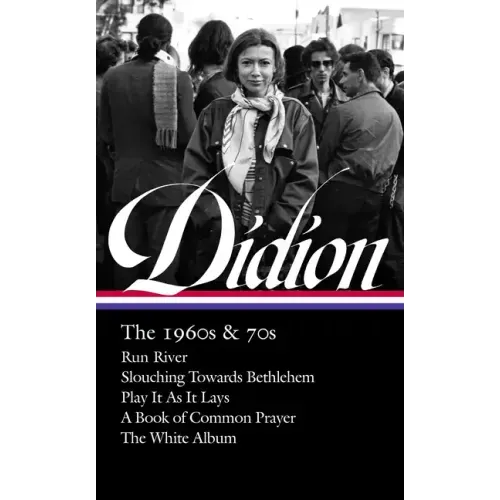 Joan Didion: The 1960s & 70s (Loa #325): Run River / Slouching Towards Bethlehem / Play It as It Lays / A Book of Common Prayer / The White Album - Hardcover