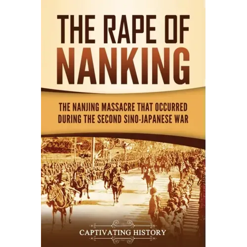 The Rape of Nanking: The Nanjing Massacre That Occurred during the Second Sino-Japanese War - Paperback