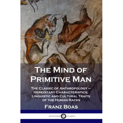 The Mind of Primitive Man: The Classic of Anthropology - Hereditary Characteristics, Linguistic and Cultural Traits of the Human Races - Paperback