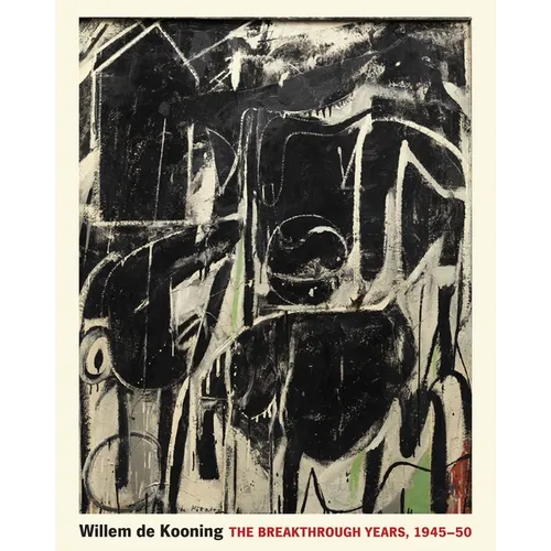Willem de Kooning: The Breakthrough Years, 1945-50 - Hardcover