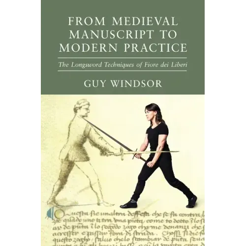 From Medieval Manuscript to Modern Practice: The Longsword Techniques of Fiore dei Liberi - Paperback