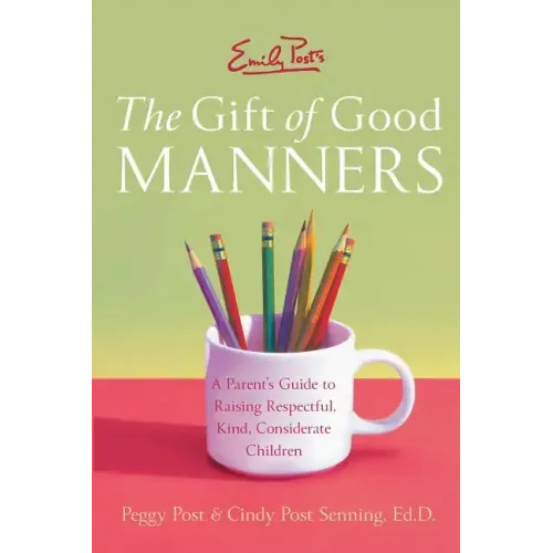 Emily Post's the Gift of Good Manners: A Parent's Guide to Raising Respectful, Kind, Considerate Children - Paperback