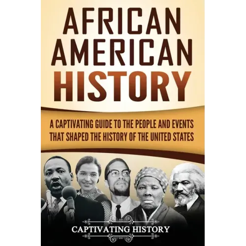 African American History: A Captivating Guide to the People and Events that Shaped the History of the United States - Paperback