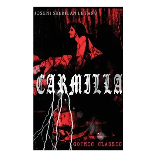 CARMILLA (Gothic Classic): Featuring First Female Vampire - Mysterious and Compelling Tale that Influenced Bram Stoker's Dracula - Paperback