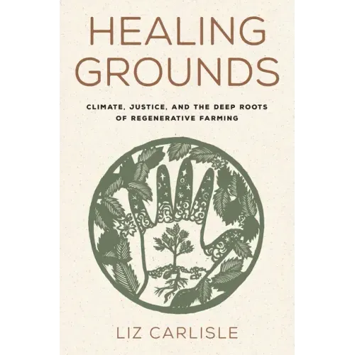 Healing Grounds: Climate, Justice, and the Deep Roots of Regenerative Farming - Hardcover