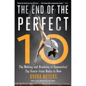 The End of the Perfect 10: The Making and Breaking of Gymnastics' Top Score --From Nadia to Now - Paperback