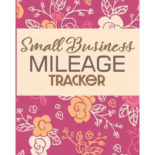 Small Business Mileage Tracker: Record Locations, Reasons for Travel, and Total Mileage - Paperback