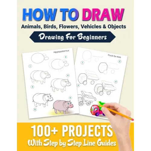 How To Draw: 100+ Projects With Step by Step Guidelines: Drawing For Beginners: Perfect Gift Book for Kids, Teens, Adults Vol 1 - Paperback