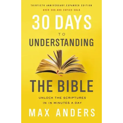 30 Days to Understanding the Bible, 30th Anniversary: Unlock the Scriptures in 15 Minutes a Day - Paperback