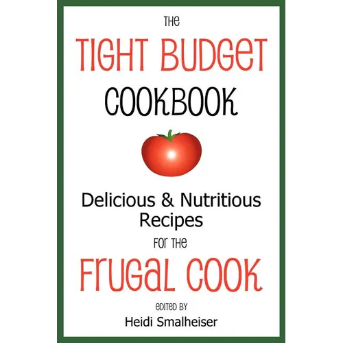 The Tight Budget Cookbook: Delicious and Nutritious Recipes for the Frugal Cook - Paperback
