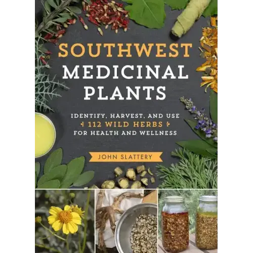 Southwest Medicinal Plants: Identify, Harvest, and Use 112 Wild Herbs for Health and Wellness - Paperback