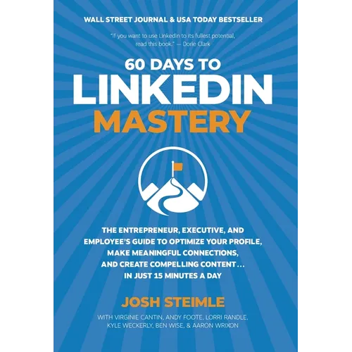 60 Days to LinkedIn Mastery: The Entrepreneur, Executive, and Employee's Guide to Optimize Your Profile, Make Meaningful Connections, and Create Compe - Hardcover
