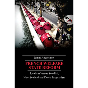 French Welfare State Reform: Idealism Versus Swedish, New Zealand and Dutch Pragmatism - Paperback